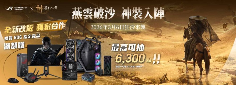 【燕雲破沙 神裝入陣】全新改版獨家合作，購買ROG指定產品滿額送燕雲十六聲專屬卡，最高可抽6,300點，數量有限送完為止